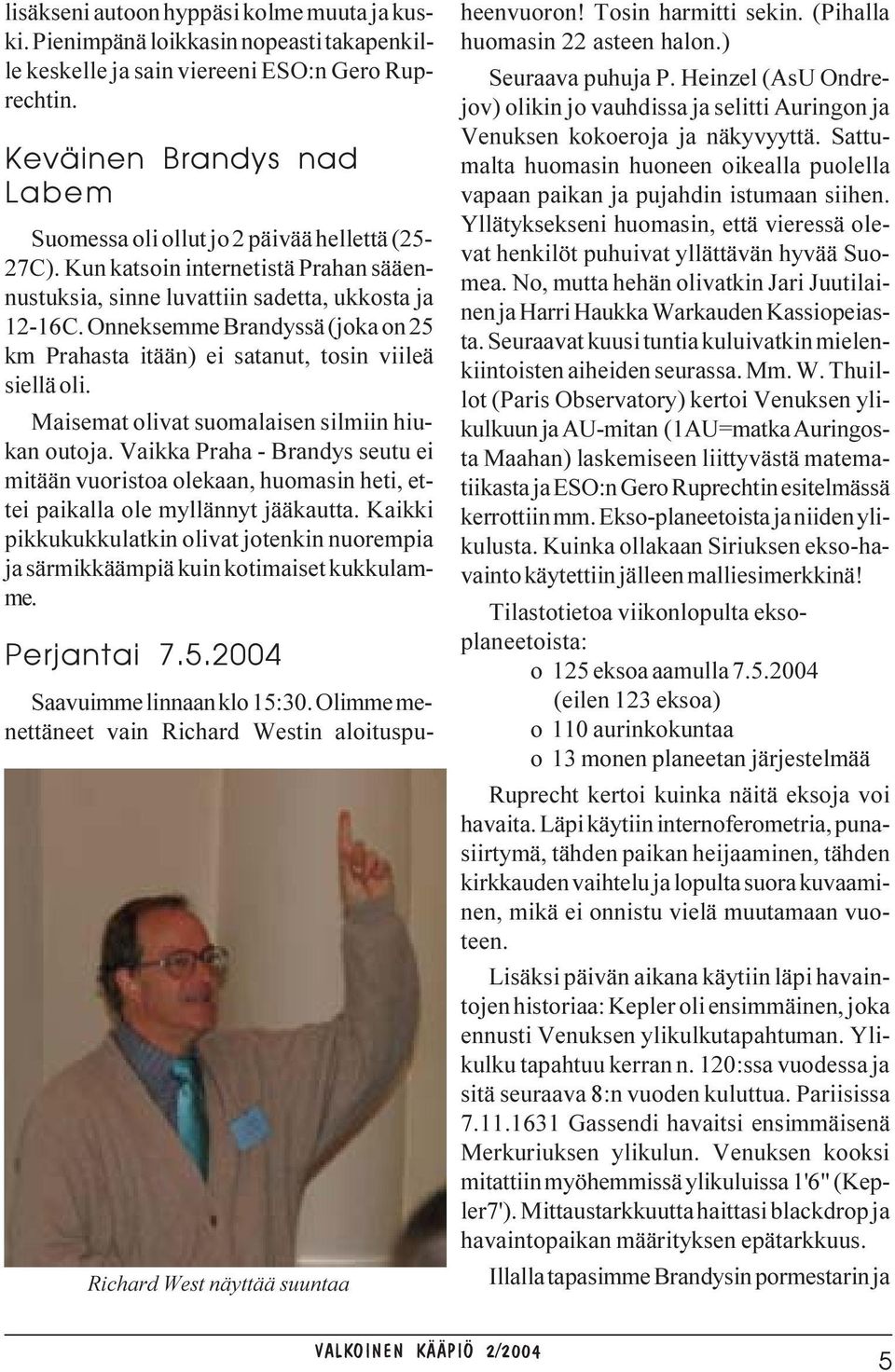 Onneksemme Brandyssä (joka on 25 km Prahasta itään) ei satanut, tosin viileä siellä oli. Maisemat olivat suomalaisen silmiin hiukan outoja.