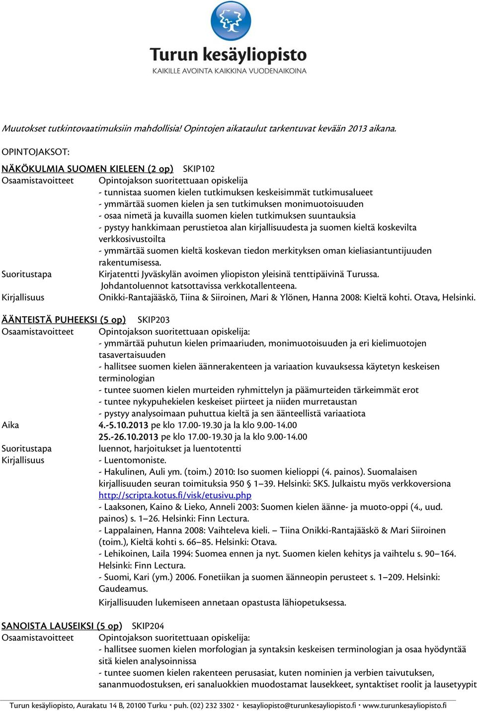 kuvailla suomen kielen tutkimuksen suuntauksia - pystyy hankkimaan perustietoa alan kirjallisuudesta ja suomen kieltä koskevilta verkkosivustoilta - ymmärtää suomen kieltä koskevan tiedon merkityksen