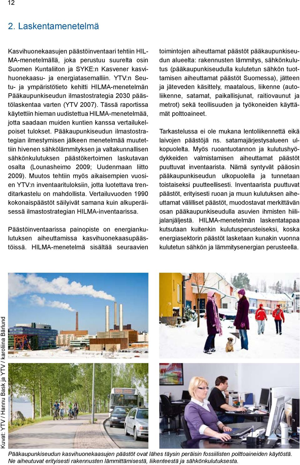 Tässä raportissa käytettiin hieman uudistettua HILMA-menetelmää, jotta saadaan muiden kuntien kanssa vertailukelpoiset tulokset.