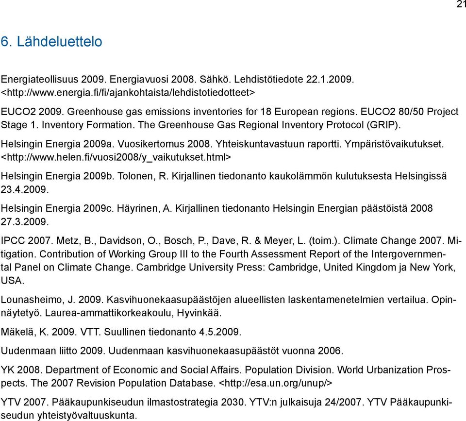 Vuosikertomus 2008. Yhteiskuntavastuun raportti. Ympäristövaikutukset. <http://www.helen.fi/vuosi2008/y_vaikutukset.html> Helsingin Energia 2009b. Tolonen, R.
