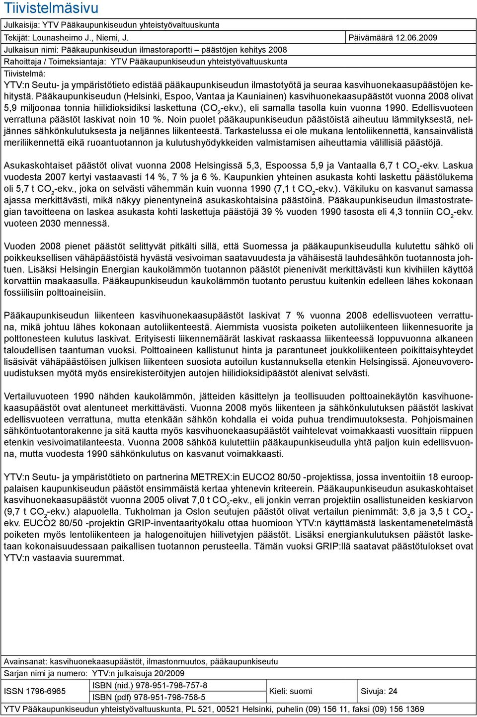 edistää pääkaupunkiseudun ilmastotyötä ja seuraa kasvihuonekaasupäästöjen kehitystä.