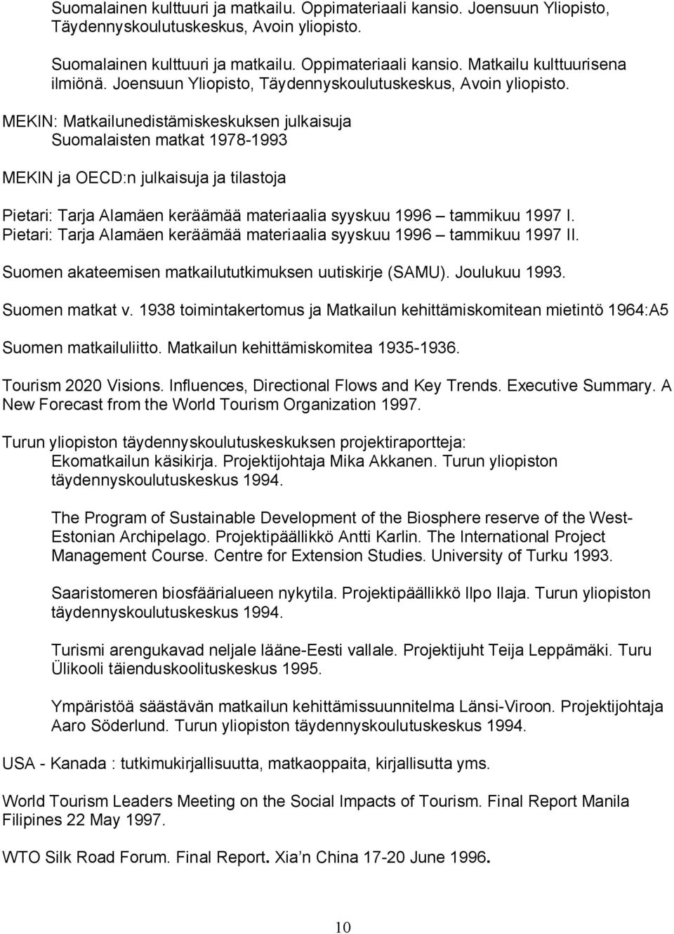 MEKIN: Matkailunedistämiskeskuksen julkaisuja Suomalaisten matkat 1978 1993 MEKIN ja OECD:n julkaisuja ja tilastoja Pietari: Tarja Alamäen keräämää materiaalia syyskuu 1996 tammikuu 1997 I.