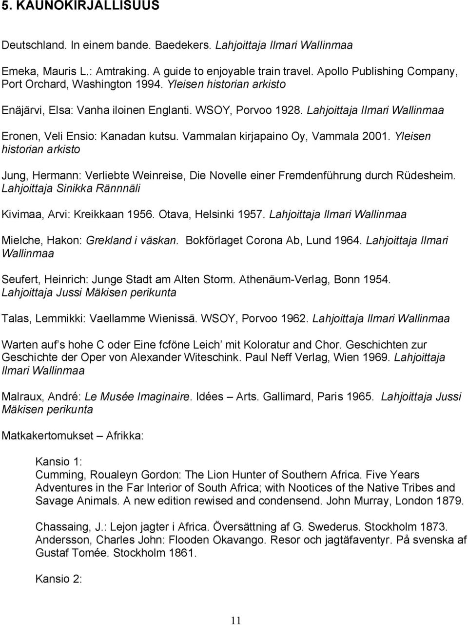 Lahjoittaja Ilmari Wallinmaa Eronen, Veli Ensio: Kanadan kutsu. Vammalan kirjapaino Oy, Vammala 2001.