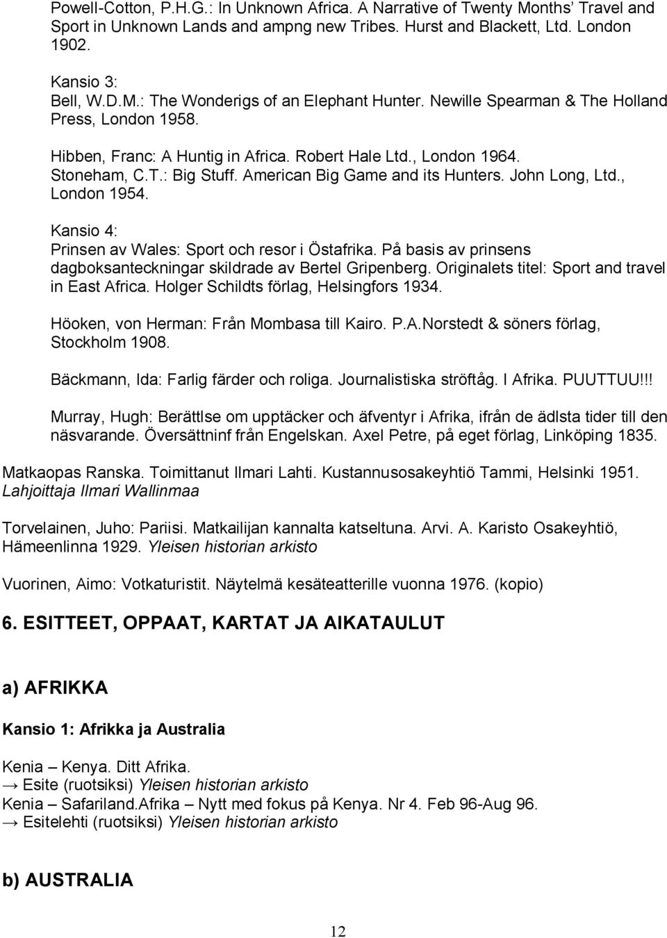 , London 1954. Kansio 4: Prinsen av Wales: Sport och resor i Östafrika. På basis av prinsens dagboksanteckningar skildrade av Bertel Gripenberg. Originalets titel: Sport and travel in East Africa.