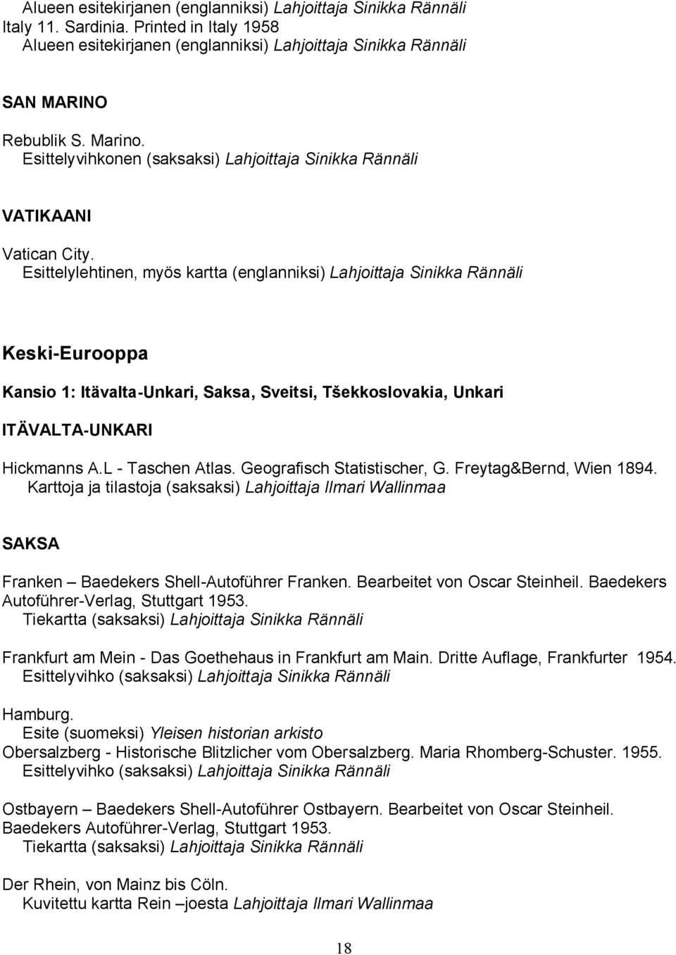 Esittelylehtinen, myös kartta (englanniksi) Lahjoittaja Sinikka Rännäli Keski Eurooppa Kansio 1: Itävalta Unkari, Saksa, Sveitsi, Tšekkoslovakia, Unkari ITÄVALTA UNKARI Hickmanns A.L Taschen Atlas.