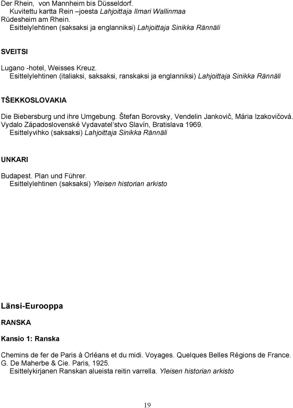 Esittelylehtinen (italiaksi, saksaksi, ranskaksi ja englanniksi) Lahjoittaja Sinikka Rännäli TŠEKKOSLOVAKIA Die Biebersburg und ihre Umgebung. Štefan Borovsky, Vendelin Jankovi, Mária Izakovi ová.