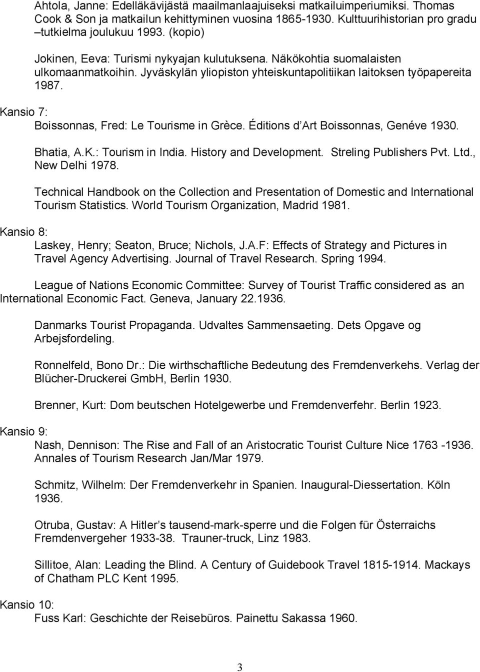 Kansio 7: Boissonnas, Fred: Le Tourisme in Grèce. Éditions d Art Boissonnas, Genéve 1930. Bhatia, A.K.: Tourism in India. History and Development. Streling Publishers Pvt. Ltd., New Delhi 1978.