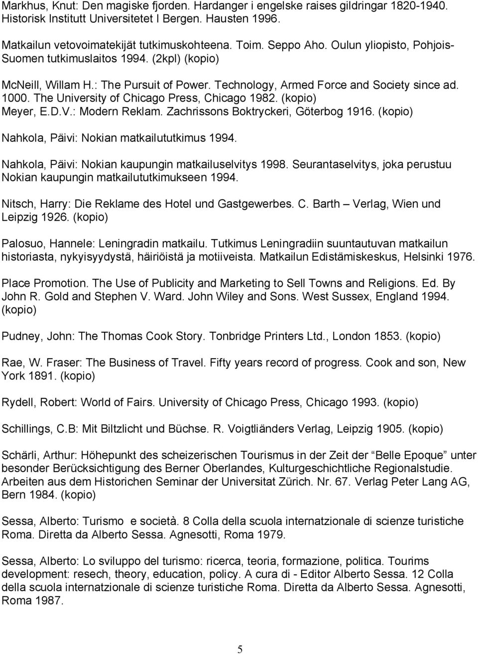 The University of Chicago Press, Chicago 1982. (kopio) Meyer, E.D.V.: Modern Reklam. Zachrissons Boktryckeri, Göterbog 1916. (kopio) Nahkola, Päivi: Nokian matkailututkimus 1994.