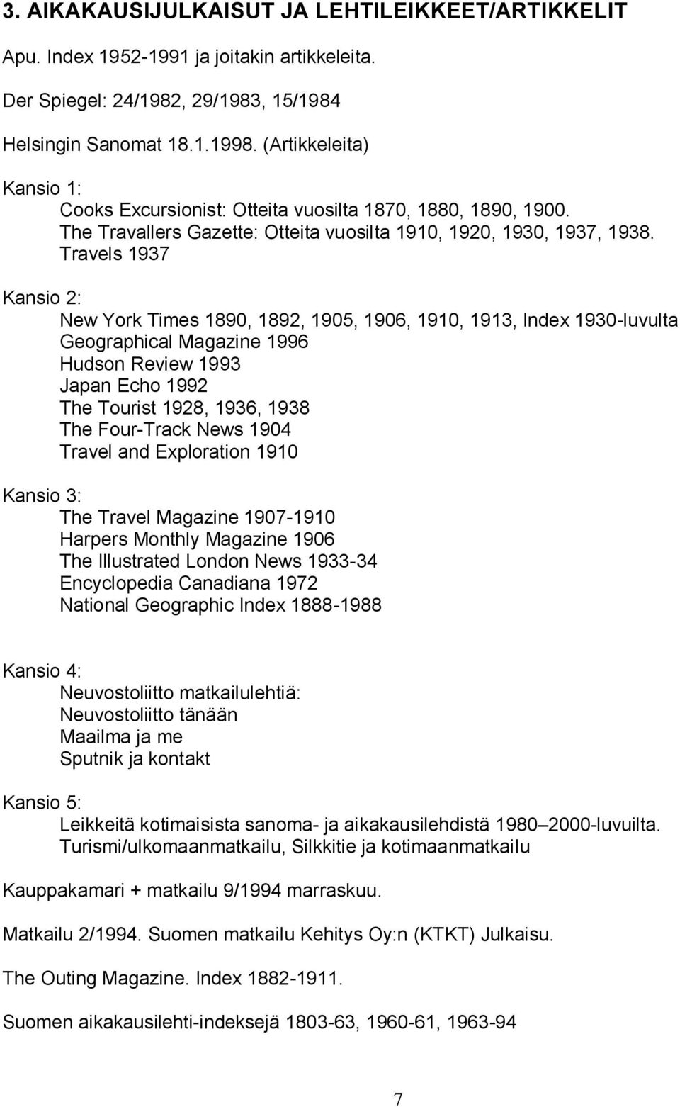 Travels 1937 Kansio 2: New York Times 1890, 1892, 1905, 1906, 1910, 1913, Index 1930 luvulta Geographical Magazine 1996 Hudson Review 1993 Japan Echo 1992 The Tourist 1928, 1936, 1938 The Four Track