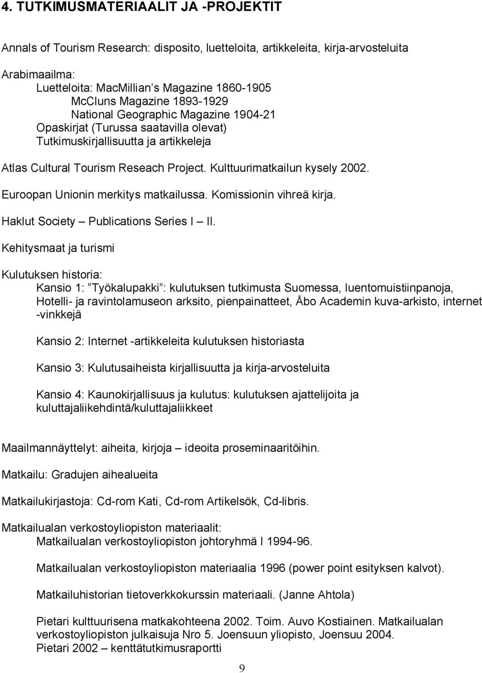 Euroopan Unionin merkitys matkailussa. Komissionin vihreä kirja. Haklut Society Publications Series I II.