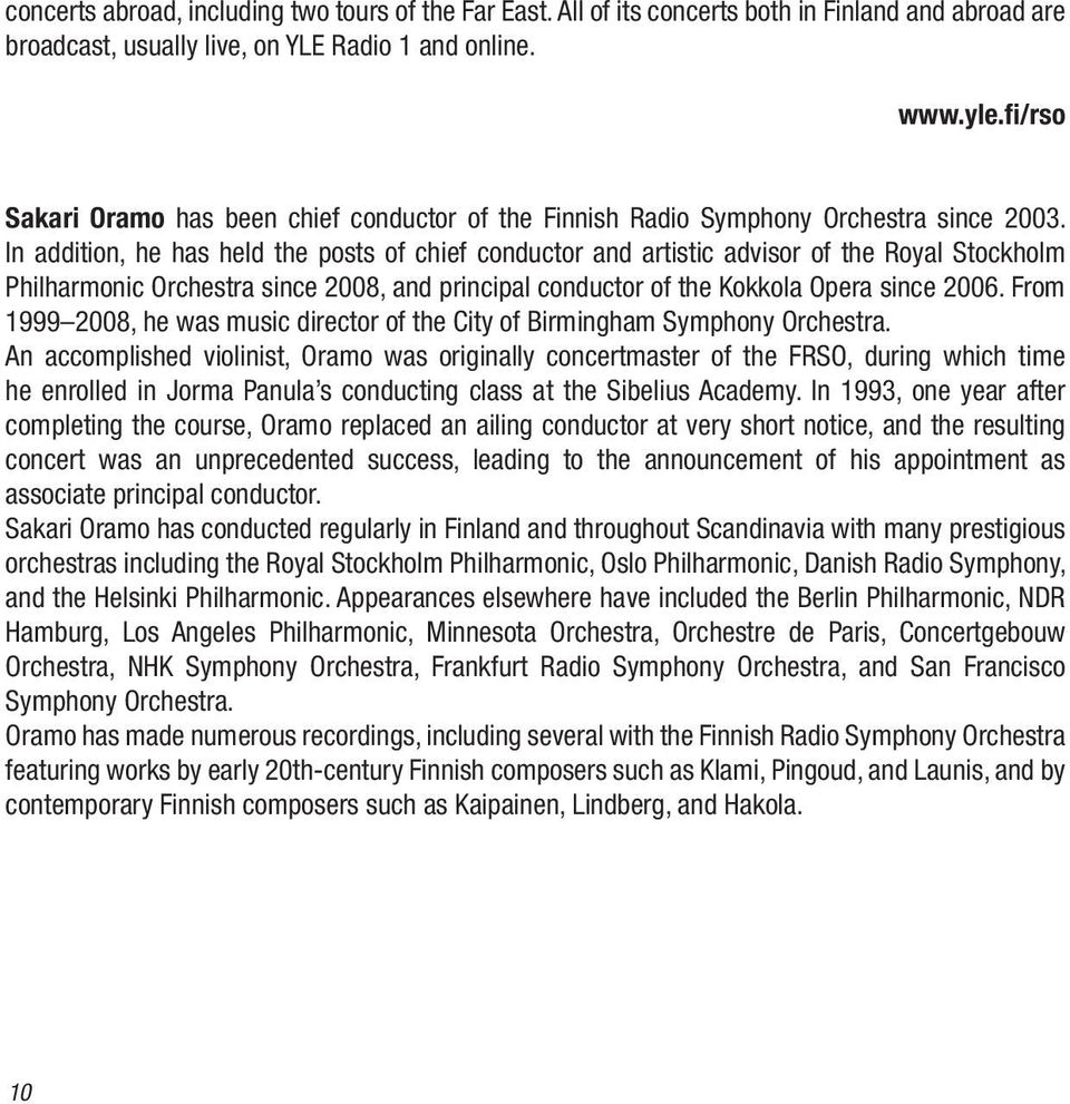 In addition, he has held the posts of chief conductor and artistic advisor of the Royal Stockholm Philharmonic Orchestra since 2008, and principal conductor of the Kokkola Opera since 2006.