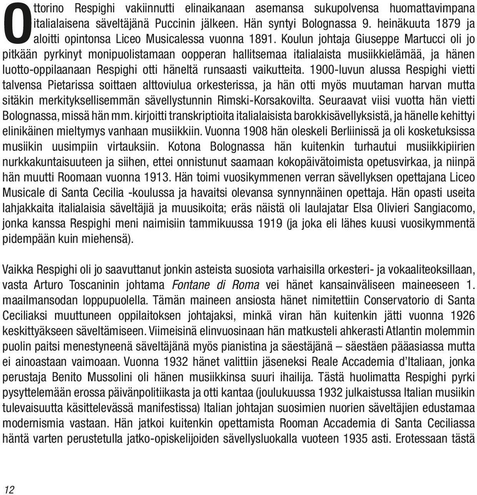 Koulun johtaja Giuseppe Martucci oli jo pitkään pyrkinyt monipuolistamaan oopperan hallitsemaa italialaista musiikkielämää, ja hänen luotto-oppilaanaan Respighi otti häneltä runsaasti vaikutteita.