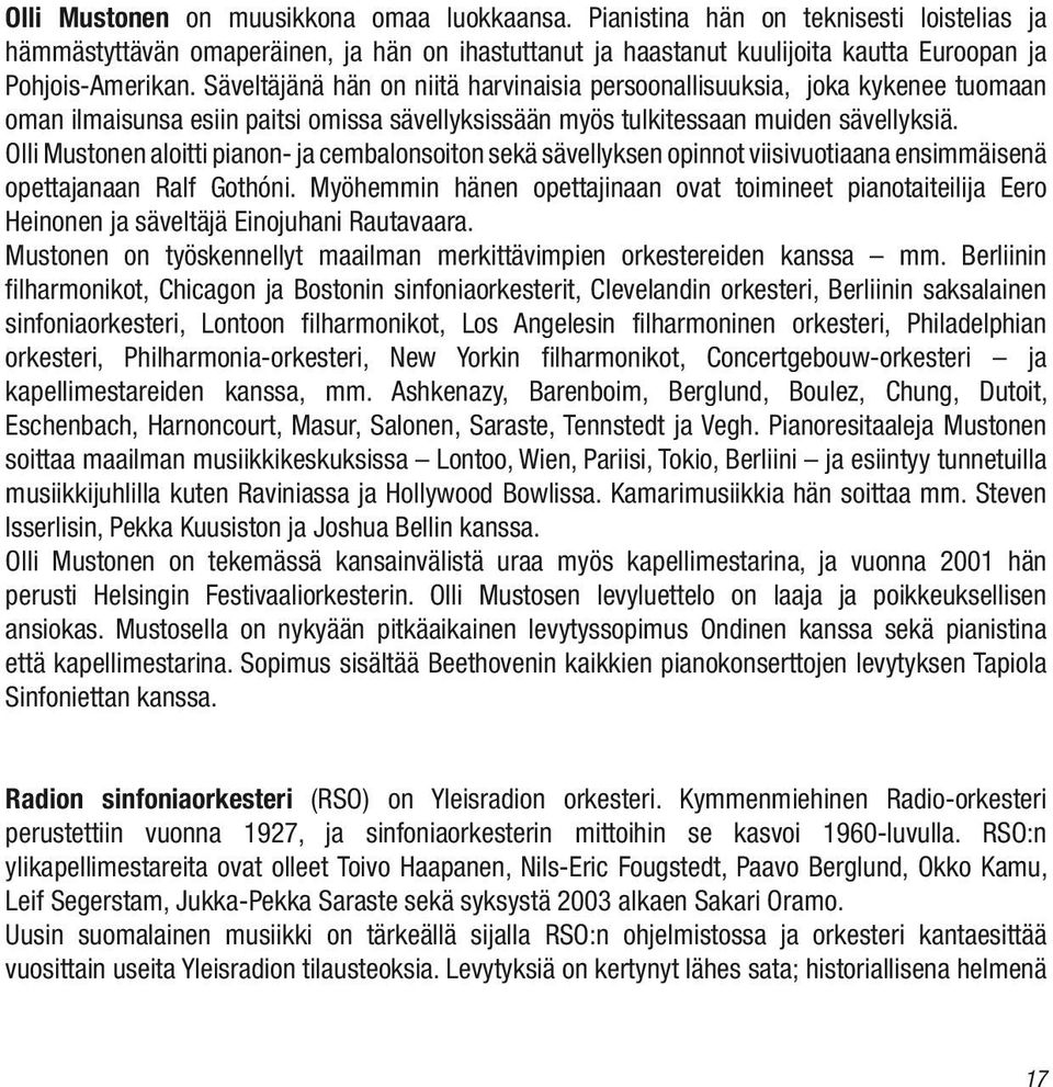 Olli Mustonen aloitti pianon- ja cembalonsoiton sekä sävellyksen opinnot viisivuotiaana ensimmäisenä opettajanaan Ralf Gothóni.