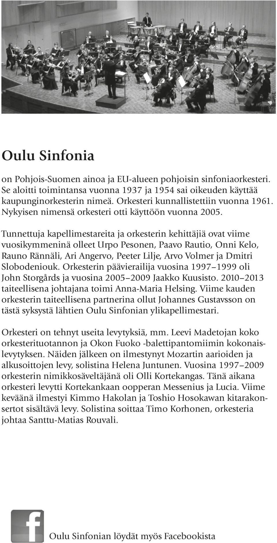 Tunnettuja kapellimestareita ja orkesterin kehittäjiä ovat viime vuosikymmeninä olleet Urpo Pesonen, Paavo Rautio, Onni Kelo, Rauno Rännäli, Ari Angervo, Peeter Lilje, Arvo Volmer ja Dmitri