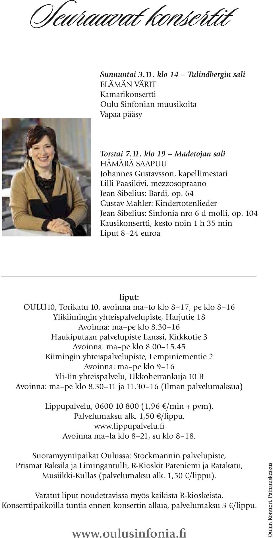 104 Kausikonsertti, kesto noin 1 h 35 min Liput 8 24 euroa liput: OULU10, Torikatu 10, avoinna ma to klo 8 17, pe klo 8 16 Ylikiimingin yhteispalvelupiste, Harjutie 18 Avoinna: ma pe klo 8.