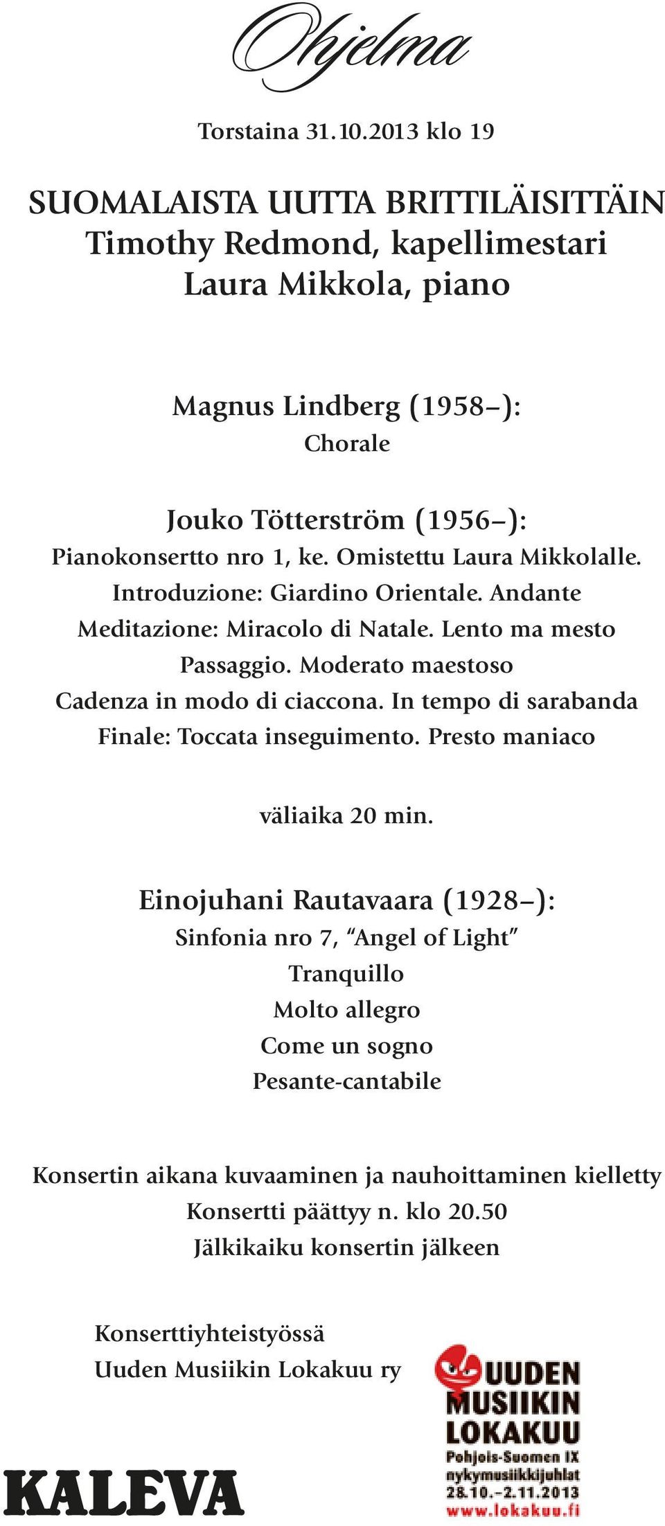 Omistettu Laura Mikkolalle. Introduzione: Giardino Orientale. Andante Meditazione: Miracolo di Natale. Lento ma mesto Passaggio. Moderato maestoso Cadenza in modo di ciaccona.