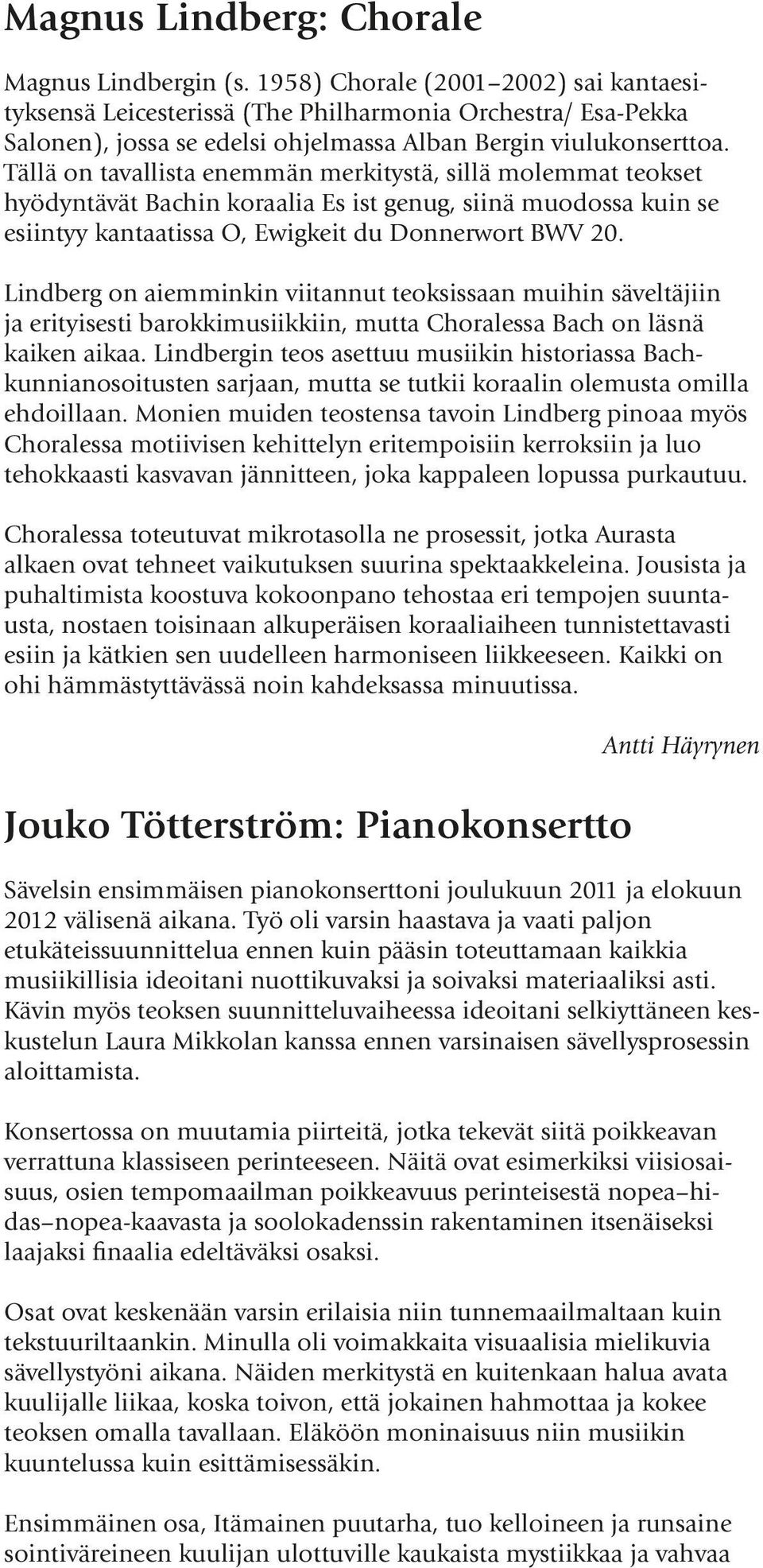 Tällä on tavallista enemmän merkitystä, sillä molemmat teokset hyödyntävät Bachin koraalia Es ist genug, siinä muodossa kuin se esiintyy kantaatissa O, Ewigkeit du Donnerwort BWV 20.