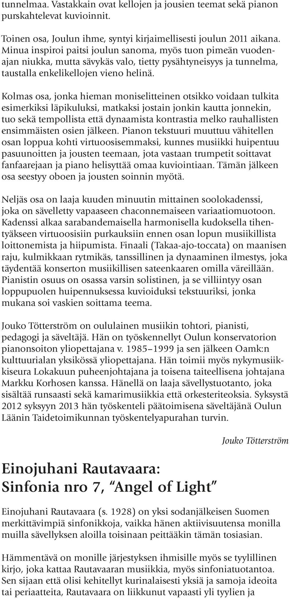 Kolmas osa, jonka hieman moniselitteinen otsikko voidaan tulkita esimerkiksi läpikuluksi, matkaksi jostain jonkin kautta jonnekin, tuo sekä tempollista että dynaamista kontrastia melko rauhallisten