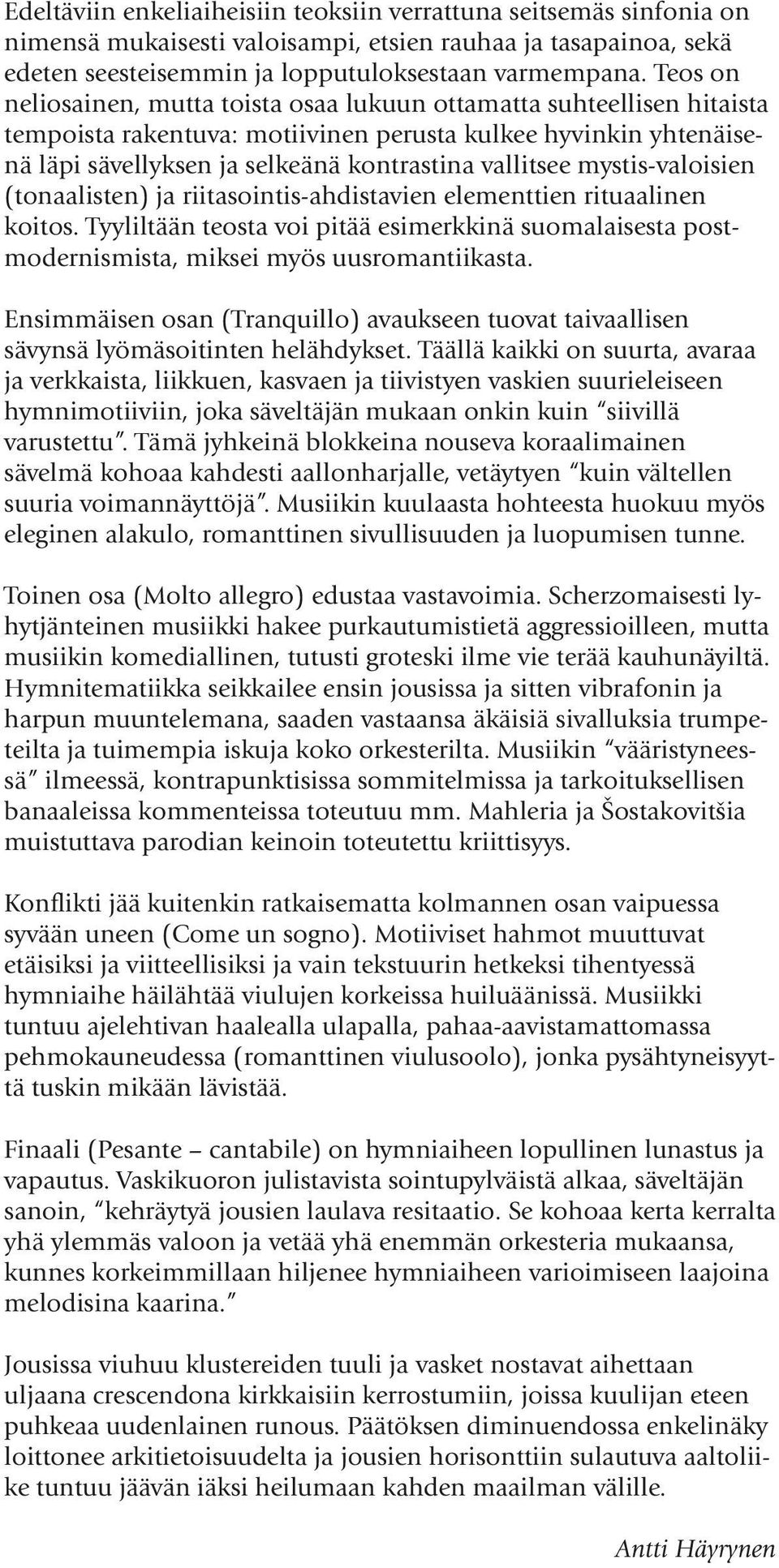 mystis-valoisien (tonaalisten) ja riitasointis-ahdistavien elementtien rituaalinen koitos. Tyyliltään teosta voi pitää esimerkkinä suomalaisesta postmodernismista, miksei myös uusromantiikasta.