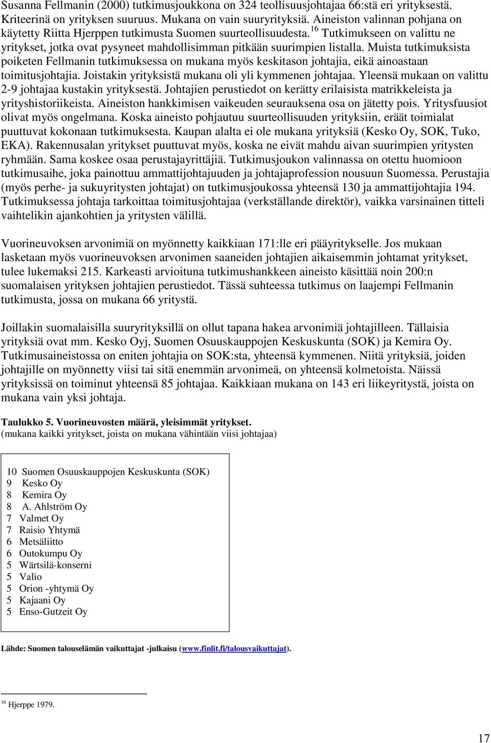 Muista tutkimuksista poiketen Fellmanin tutkimuksessa on mukana myös keskitason johtajia, eikä ainoastaan toimitusjohtajia. Joistakin yrityksistä mukana oli yli kymmenen johtajaa.