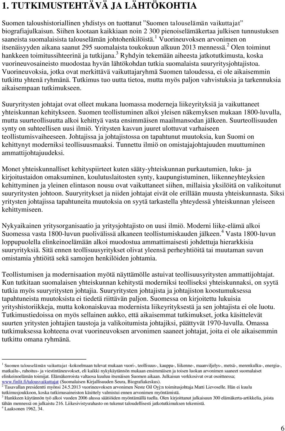 1 Vuorineuvoksen arvonimen on itsenäisyyden aikana saanut 295 suomalaista toukokuun alkuun 2013 mennessä. 2 Olen toiminut hankkeen toimitussihteerinä ja tutkijana.