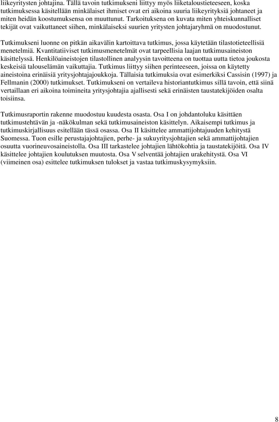 muuttunut. Tarkoituksena on kuvata miten yhteiskunnalliset tekijät ovat vaikuttaneet siihen, minkälaiseksi suurien yritysten johtajaryhmä on muodostunut.