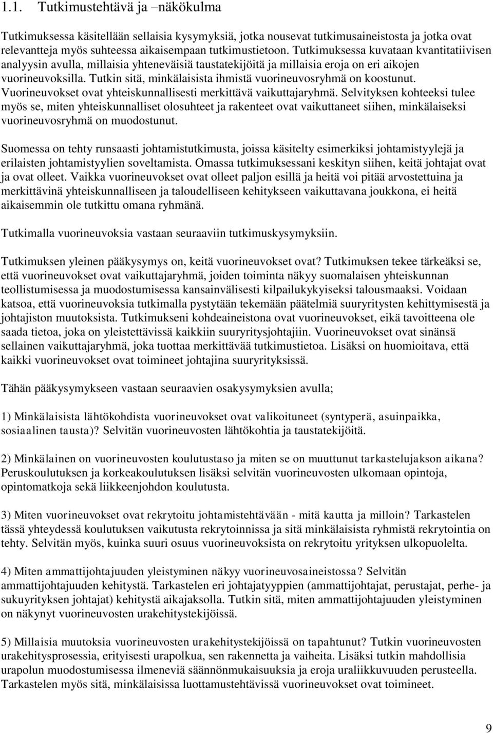 Tutkin sitä, minkälaisista ihmistä vuorineuvosryhmä on koostunut. Vuorineuvokset ovat yhteiskunnallisesti merkittävä vaikuttajaryhmä.