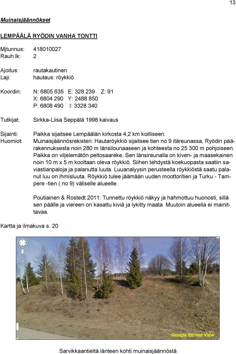 kaivaus Paikka sijaitsee Lempäälän kirkosta 4,2 km koilliseen.