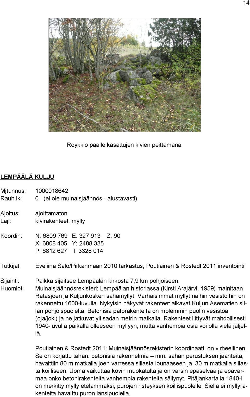 Huomiot: Eveliina Salo/Pirkanmaan 2010 tarkastus, Poutiainen & Rostedt 2011 inventointi Paikka sijaitsee Lempäälän kirkosta 7,9 km pohjoiseen.