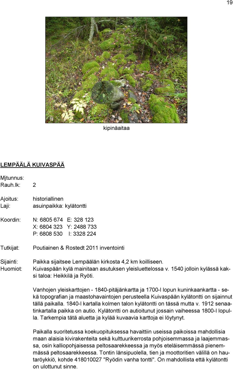 inventointi Paikka sijaitsee Lempäälän kirkosta 4,2 km koilliseen. Kuivaspään kylä mainitaan asutuksen yleisluettelossa v. 1540 jolloin kylässä kaksi taloa: Heikkilä ja Ryöti.