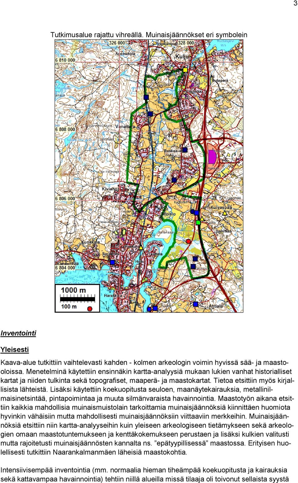 Tietoa etsittiin myös kirjallisista lähteistä. Lisäksi käytettiin koekuopitusta seuloen, maanäytekairauksia, metallinilmaisinetsintää, pintapoimintaa ja muuta silmänvaraista havainnointia.