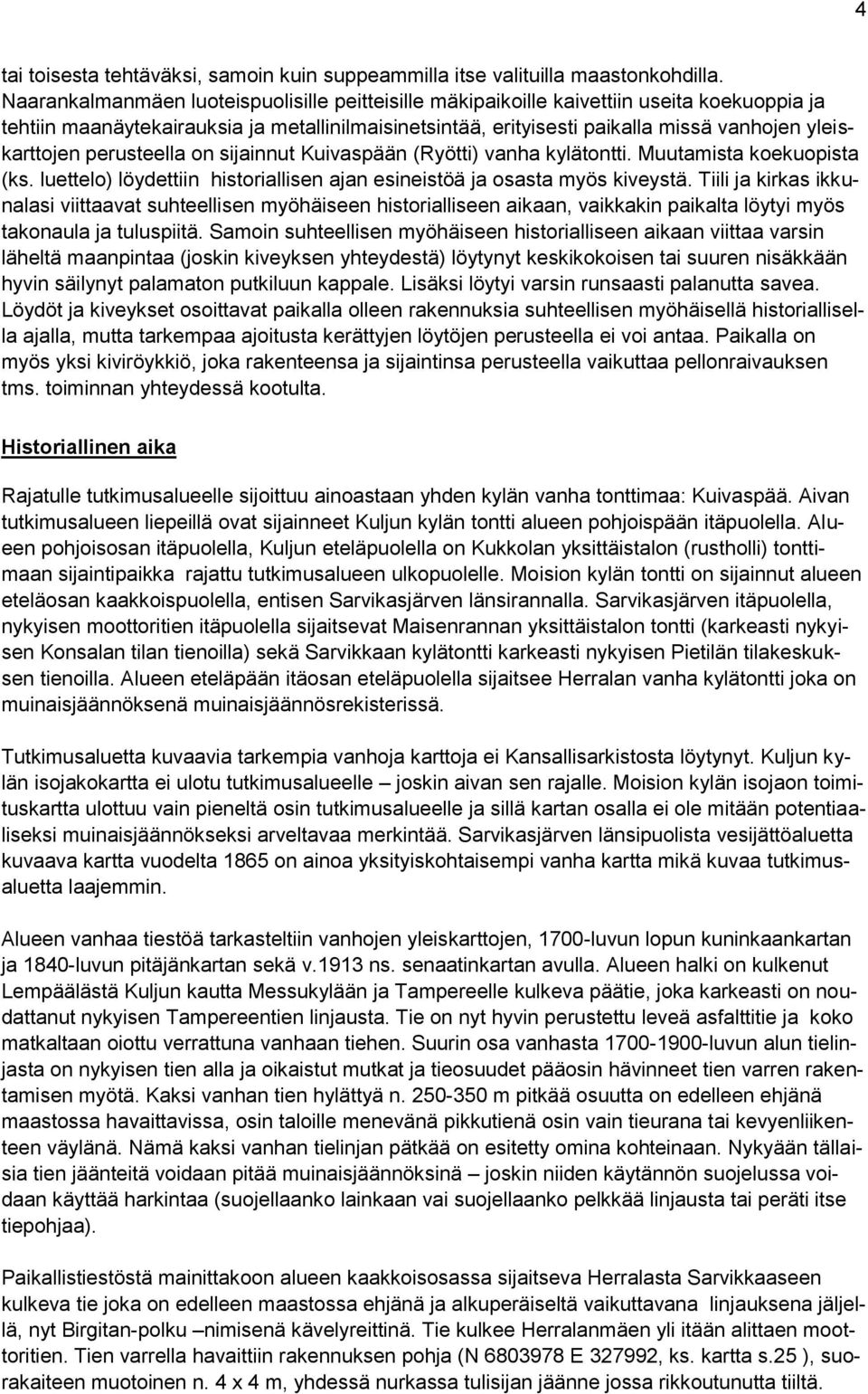 yleiskarttojen perusteella on sijainnut Kuivaspään (Ryötti) vanha kylätontti. Muutamista koekuopista (ks. luettelo) löydettiin historiallisen ajan esineistöä ja osasta myös kiveystä.