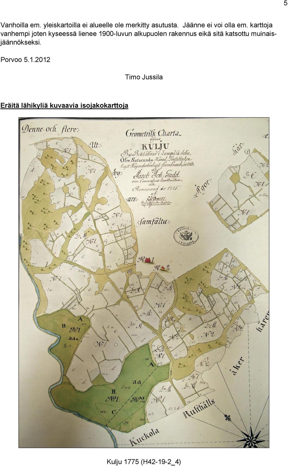 karttoja vanhempi joten kyseessä lienee 1900-luvun alkupuolen rakennus
