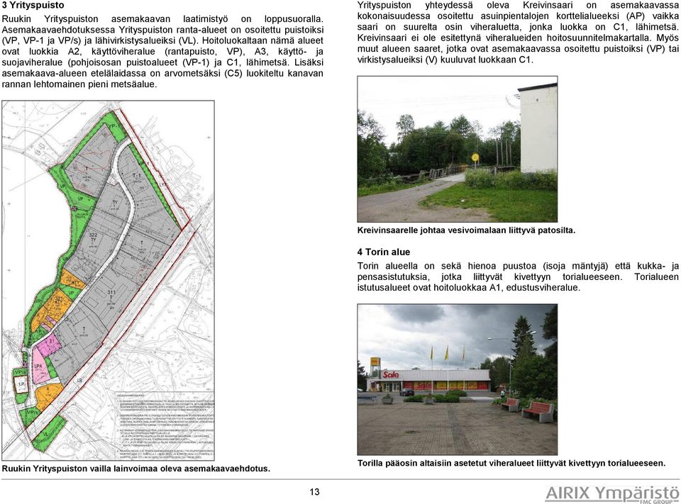 Lisäksi asemakaava-alueen etelälaidassa on arvometsäksi (C5) luokiteltu kanavan rannan lehtomainen pieni metsäalue.