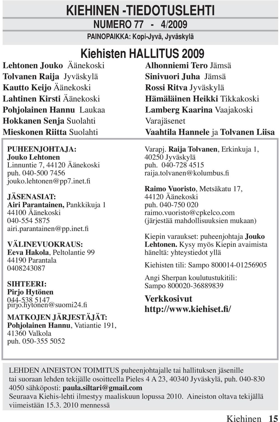 Varajäsenet Vaahtila Hannele ja Tolvanen Liisa PUHEENJOHTAJA: Jouko Lehtonen Linnuntie 7, 44120 Äänekoski puh. 040-500 7456 jouko.lehtonen@pp7.inet.