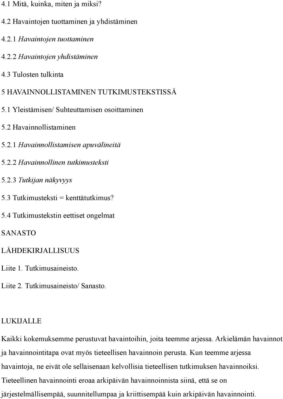 2.3 Tutkijan näkyvyys 5.3 Tutkimusteksti = kenttätutkimus? 5.4 Tutkimustekstin eettiset ongelmat SANASTO LÄHDEKIRJALLISUUS Liite 1. Tutkimusaineisto. Liite 2. Tutkimusaineisto/ Sanasto.