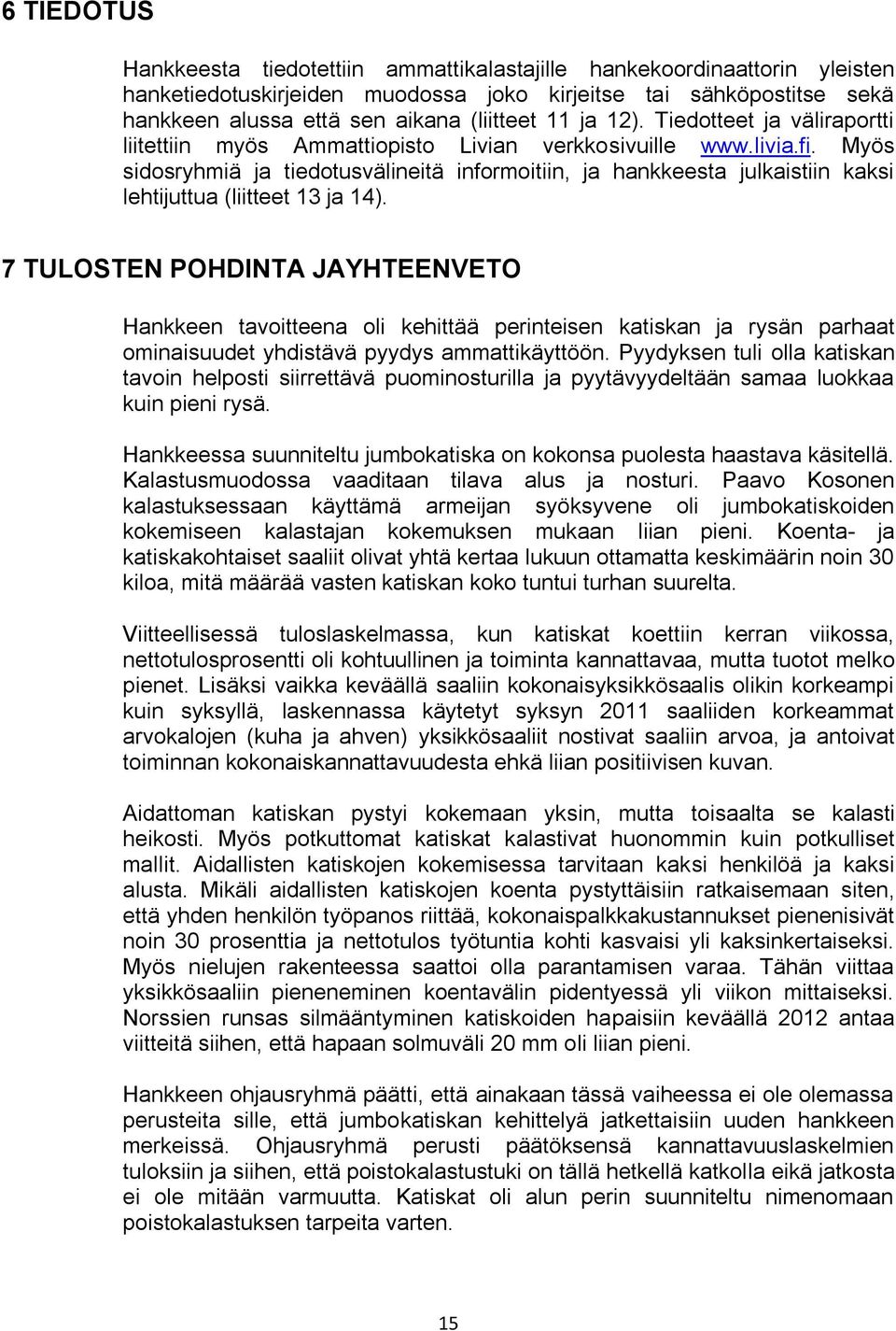 Myös sidosryhmiä ja tiedotusvälineitä informoitiin, ja hankkeesta julkaistiin kaksi lehtijuttua (liitteet 13 ja 14).