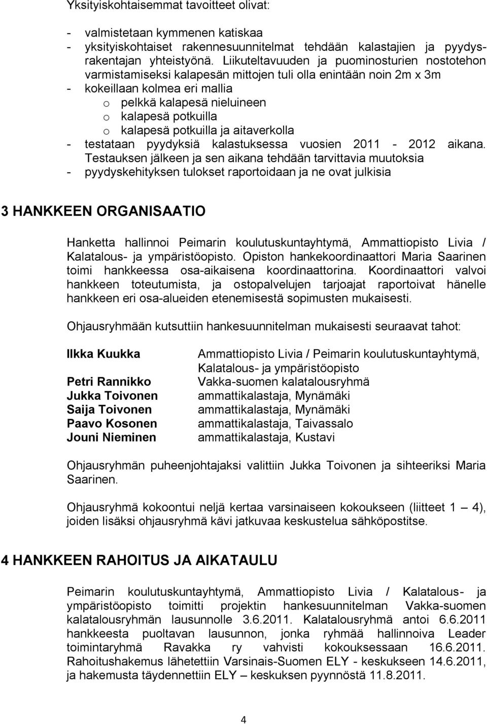 kalapesä potkuilla ja aitaverkolla - testataan pyydyksiä kalastuksessa vuosien 2011-2012 aikana.