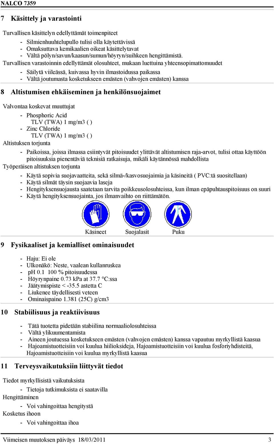 Turvallisen varastoinnin edellyttämät olosuhteet, mukaan luettuina yhteensopimattomuudet - Säilytä viileässä, kuivassa hyvin ilmastoidussa paikassa - Vältä joutumasta kosketukseen emästen (vahvojen