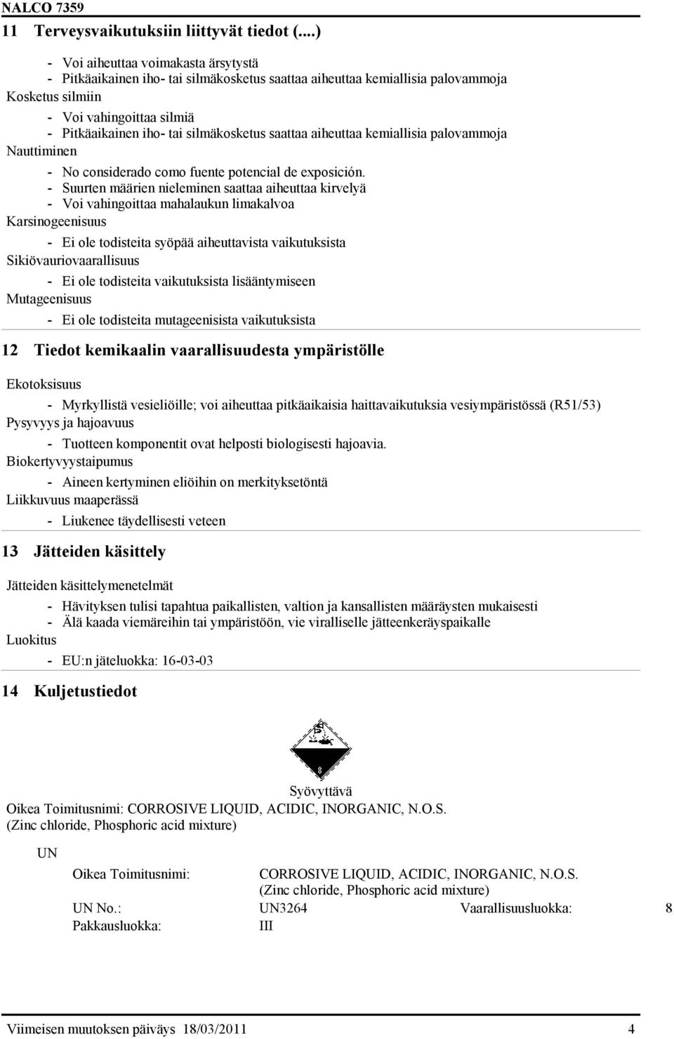 silmäkosketus saattaa aiheuttaa kemiallisia palovammoja Nauttiminen - No considerado como fuente potencial de exposición.