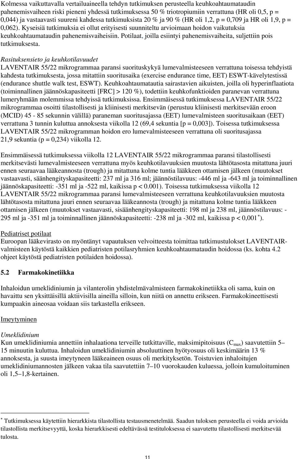 Kyseisiä tutkimuksia ei ollut erityisesti suunniteltu arvioimaan hoidon vaikutuksia keuhkoahtaumataudin pahenemisvaiheisiin. Potilaat, joilla esiintyi pahenemisvaiheita, suljettiin pois tutkimuksesta.