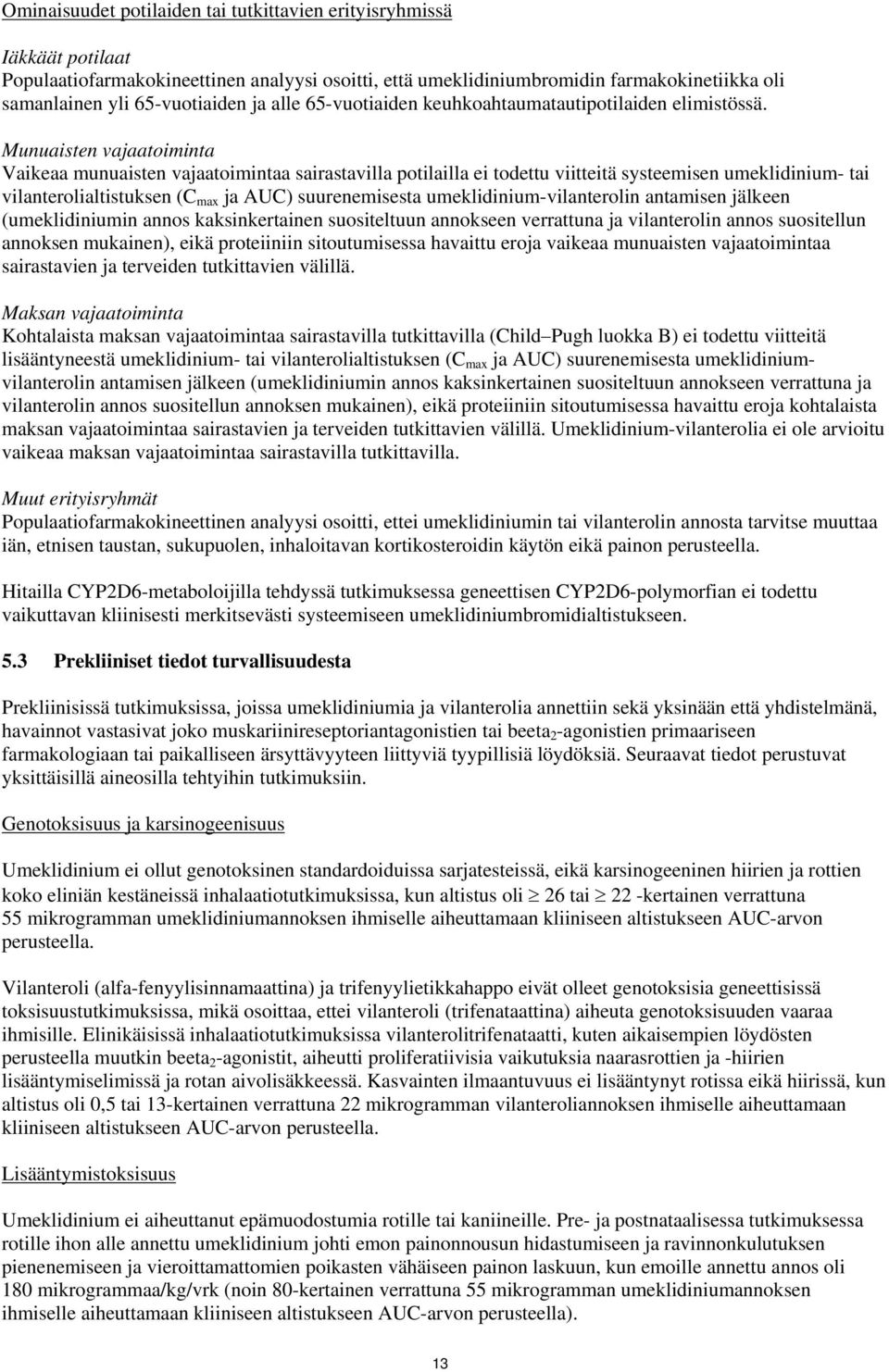 Munuaisten vajaatoiminta Vaikeaa munuaisten vajaatoimintaa sairastavilla potilailla ei todettu viitteitä systeemisen umeklidinium- tai vilanterolialtistuksen (C max ja AUC) suurenemisesta