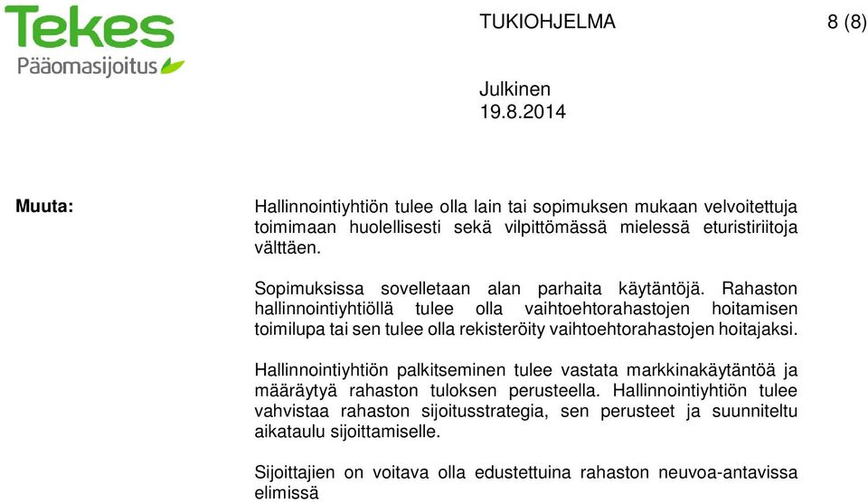 Rahaston hallinnointiyhtiöllä tulee olla vaihtoehtorahastojen hoitamisen toimilupa tai sen tulee olla rekisteröity vaihtoehtorahastojen hoitajaksi.