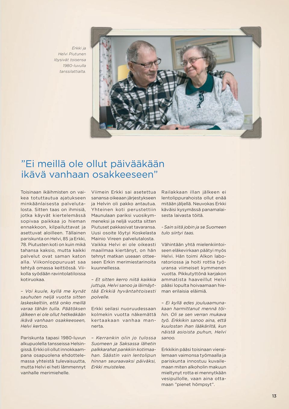 Sitten taas on ihmisiä, jotka käyvät kiertelemässä sopivaa paikkaa jo hieman ennakkoon, kilpailuttavat ja asettuvat aloilleen. Tällainen pariskunta on Helvi, 85 ja Erkki, 78.