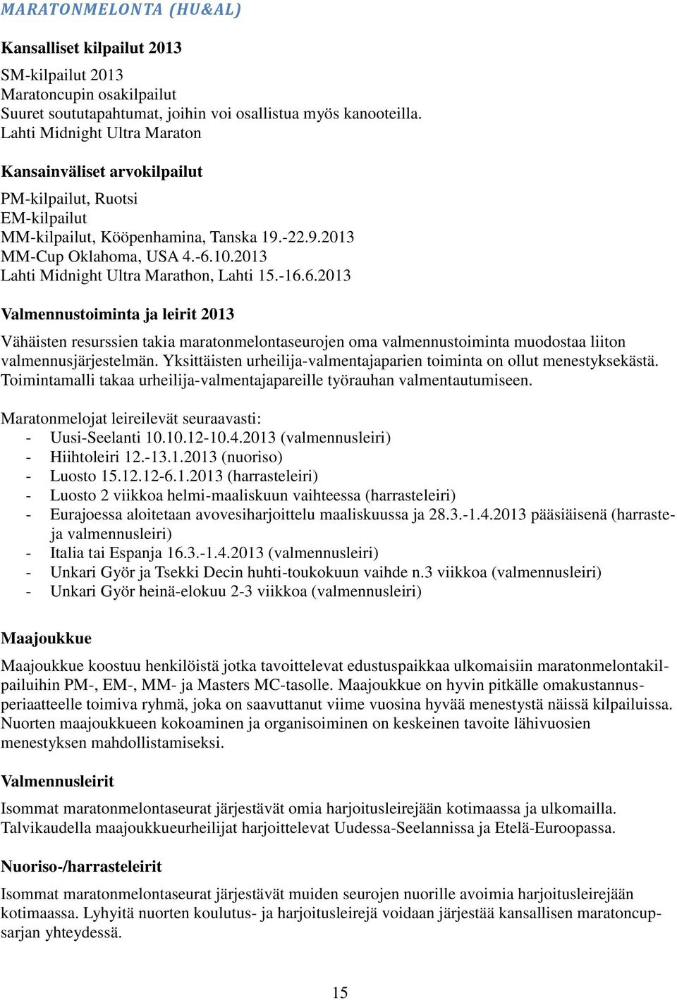 2013 Lahti Midnight Ultra Marathon, Lahti 15.-16.6.2013 Valmennustoiminta ja leirit 2013 Vähäisten resurssien takia maratonmelontaseurojen oma valmennustoiminta muodostaa liiton valmennusjärjestelmän.