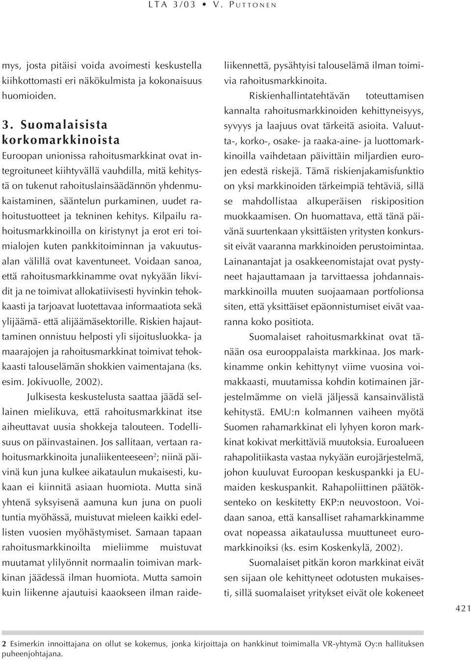 Suomalaisista korkomarkkinoista Euroopan unionissa rahoitusmarkkinat ovat integroituneet kiihtyvällä vauhdilla, mitä kehitystä on tukenut rahoituslainsäädännön yhdenmukaistaminen, sääntelun