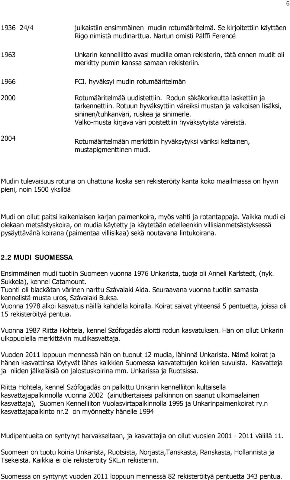 hyväksyi mudin rotumääritelmän Rotumääritelmää uudistettiin. Rodun säkäkorkeutta laskettiin ja tarkennettiin.