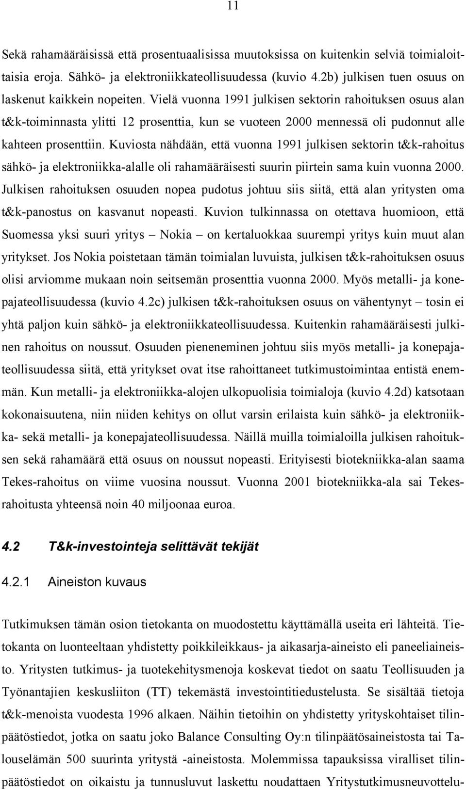 Vielä vuonna 1991 julkisen sektorin rahoituksen osuus alan t&k-toiminnasta ylitti 12 prosenttia, kun se vuoteen 2000 mennessä oli pudonnut alle kahteen prosenttiin.