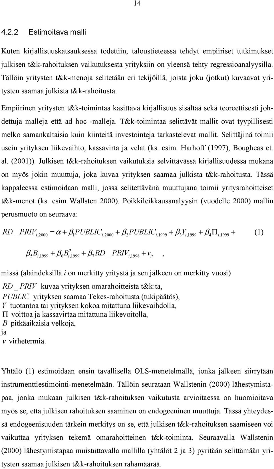 Tällöin yritysten t&k-menoja selitetään eri tekijöillä, joista joku (jotkut) kuvaavat yritysten saamaa julkista t&k-rahoitusta.