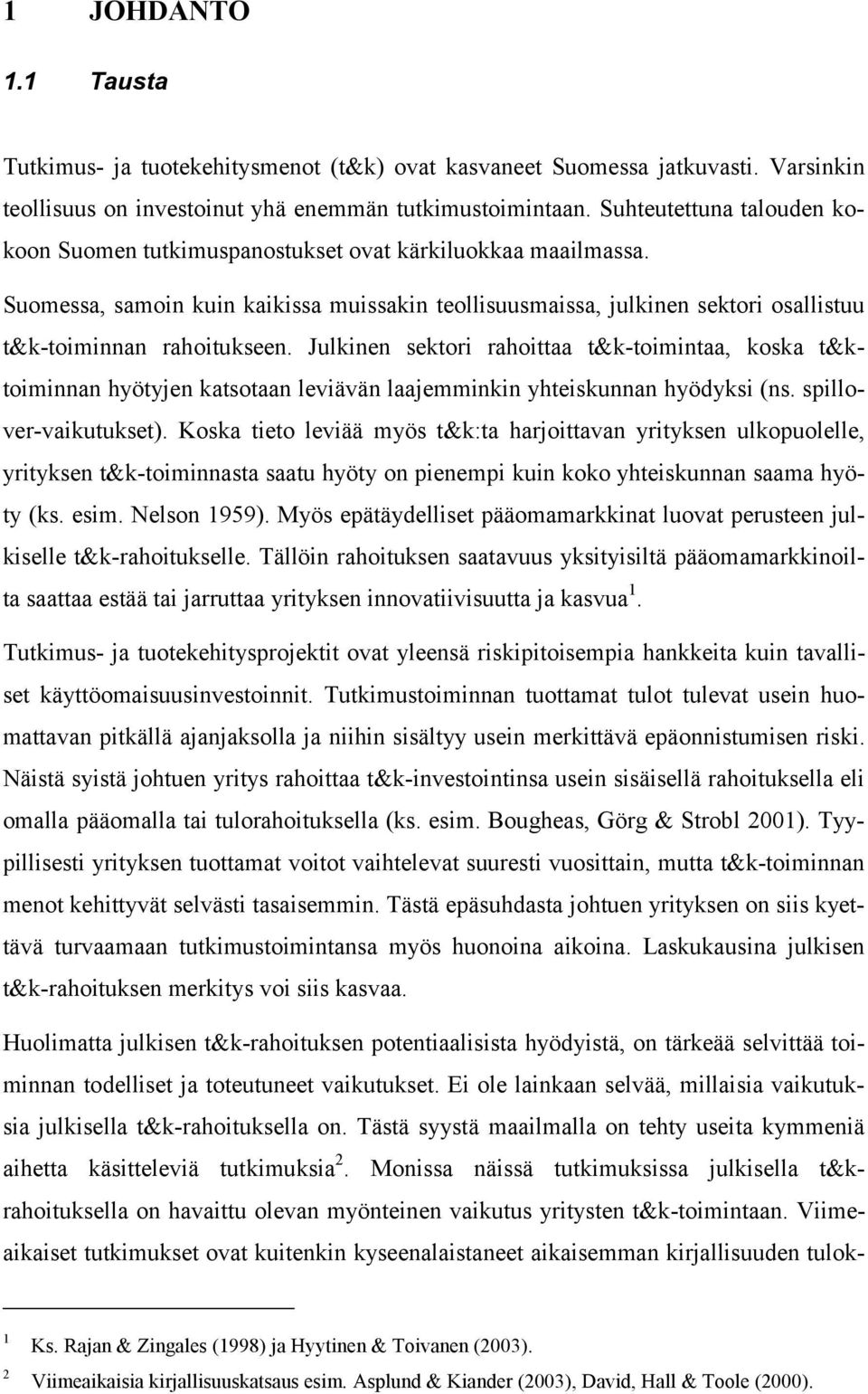 Suomessa, samoin kuin kaikissa muissakin teollisuusmaissa, julkinen sektori osallistuu t&k-toiminnan rahoitukseen.